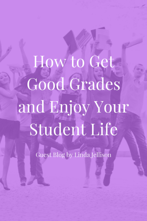 How to Get Good Grades and Enjoy Your Student Life | Guest  Blog by Linda Jellison | JLV College Counseling Blog